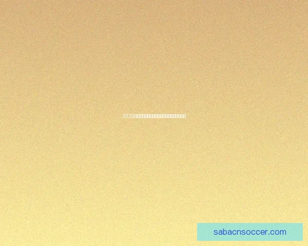 2026年世界杯赛程揭晓全球球迷期待精彩开幕时间