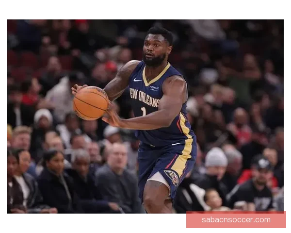 三年一亿合同在望锡安渴望留队鹈鹕今夏提前续约前景升温或将关注